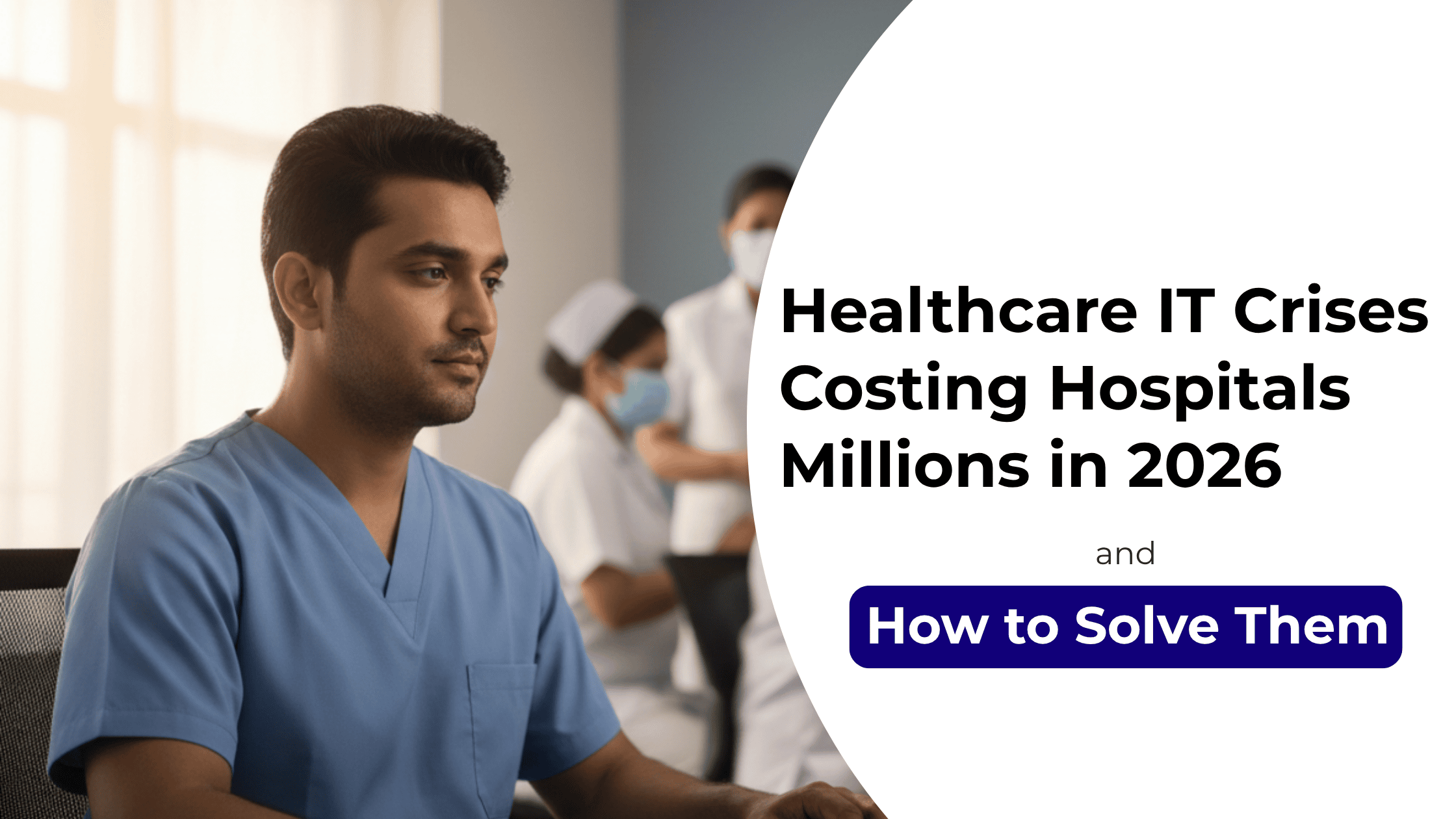 5 Healthcare IT Crises Costing Hospitals Millions in 2026 — And How to Solve Them